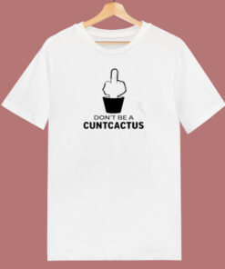 Don’t Be A Cuntcactus 80s T Shirt Don’t Be A Cuntcactus 80s T Shirt