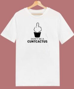 Don’t Be A Cuntcactus 80s T Shirt