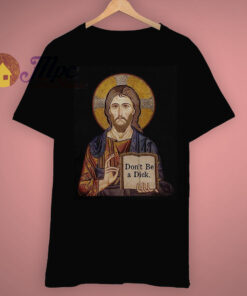 Don’t Be A Dick Jesus Says Inspire T Shirt Don’t Be A Dick Jesus Says Inspire T Shirt