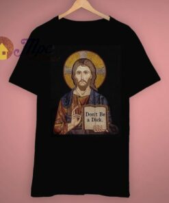 Don’t Be A Dick Jesus Says Inspire T Shirt