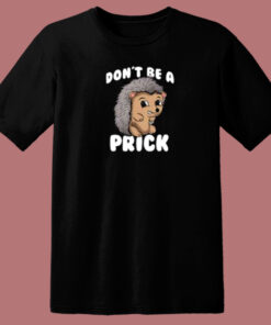 Dont Be A Prick Hedgehog 80s T Shirt Dont Be A Prick Hedgehog 80s T Shirt