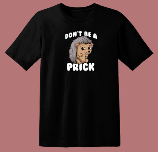 Dont Be A Prick Hedgehog 80s T Shirt