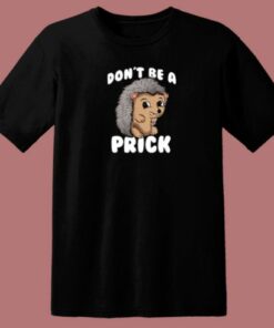 Dont Be A Prick Hedgehog 80s T Shirt