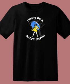 Dont Be A Salty Bitch 80s T Shirt Dont Be A Salty Bitch 80s T Shirt