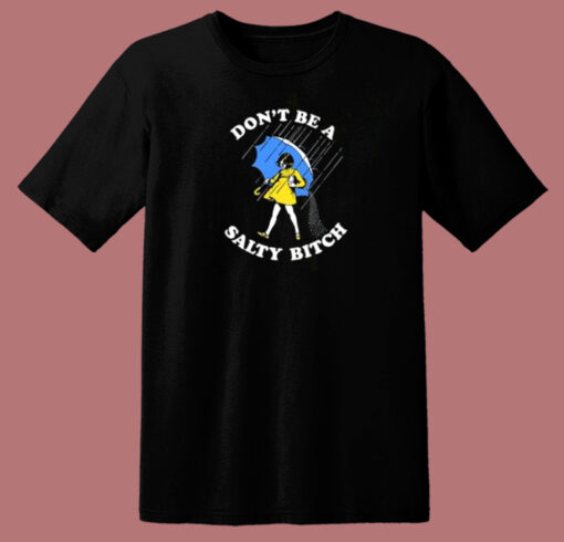 Dont Be A Salty Bitch 80s T Shirt