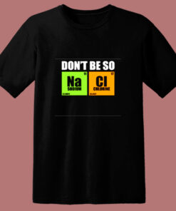 Don’t Be So Na Cl Chemistry 80s T Shirt Don’t Be So Na Cl Chemistry 80s T Shirt