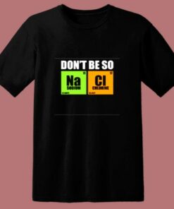 Don’t Be So Na Cl Chemistry 80s T Shirt