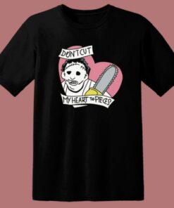Dont Cut My Heart To Pieces T Shirt Style