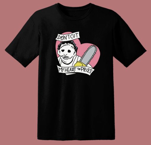 Dont Cut My Heart To Pieces T Shirt Style