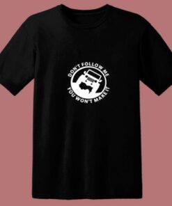 Don’t Follow You Won’t Make It 80s T Shirt