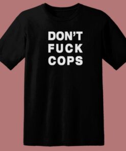 Dont Fuck Cops 80s T Shirt Style