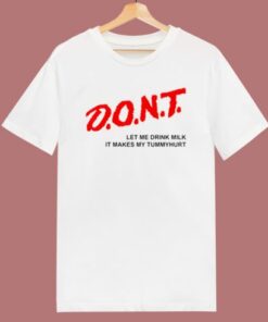Dont Let Me Drink Milk It Makes T Shirt Style