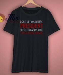 Dont Let Your New President T Shirt