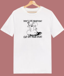 Dont Like Abortion Cut Off Your Dick 80s T Shirt Style Dont Like Abortion Cut Off Your Dick 80s T Shirt Style