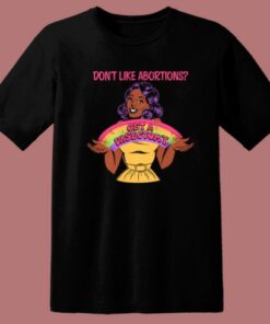 Dont Like Abortions T Shirt Style