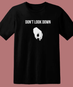 Dont Look Down T Shirt Style Dont Look Down T Shirt Style