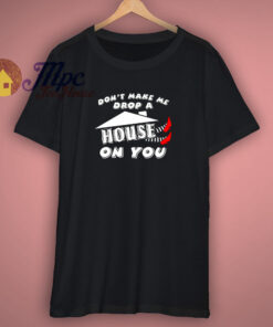 Dont Make Me Drop A House On You Halloween Shirt Dont Make Me Drop A House On You Halloween Shirt