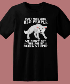 Dont Mess With Old People T Shirt Style Dont Mess With Old People T Shirt Style