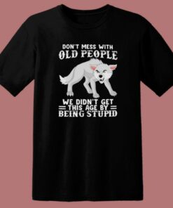 Dont Mess With Old People T Shirt Style