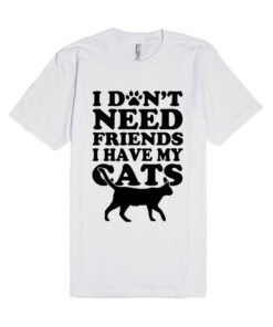 Don’t Need Friends I Have Cats Unisex Premium T shirt Size S,M,L,XL,2XL Don’t Need Friends I Have Cats Unisex Premium T shirt Size S,M,L,XL,2XL