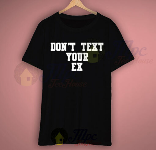 Don’t Text Your Ex Quote T Shirt