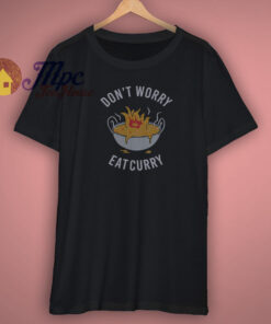 Dont Worry Eat Curry T Shirt Dont Worry Eat Curry T Shirt