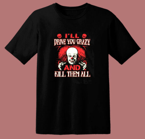 Drive You Crazy And Kill Them All Pennywise Clown 80s T Shirt