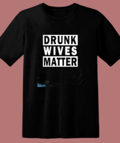 Drunk Wives Matter 80s T Shirt Drunk Wives Matter 80s T Shirt
