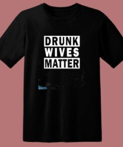 Drunk Wives Matter 80s T Shirt
