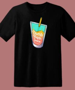 Dumb Bitch Juice T Shirt Style