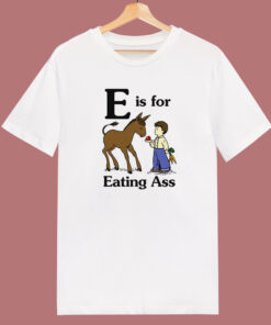 E Is For Eating Ass T Shirt Style E Is For Eating Ass T Shirt Style