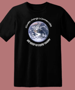 Earth Climate Change Is Irreversible T Shirt Style Earth Climate Change Is Irreversible T Shirt Style