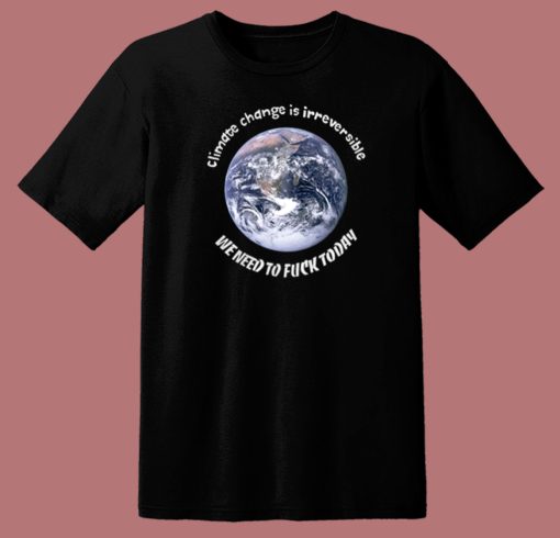 Earth Climate Change Is Irreversible T Shirt Style