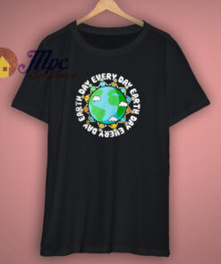 Earth Day Every Day Graphic T Shirt Earth Day Every Day Graphic T Shirt