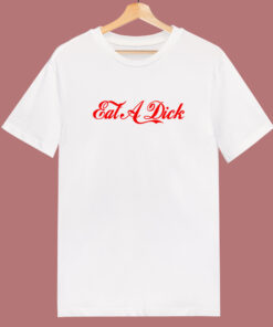 Eat A Dick Parody T Shirt Style Eat A Dick Parody T Shirt Style