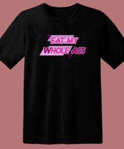 Eat My Whole Ass T Shirt Style Eat My Whole Ass T Shirt Style