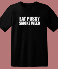 Eat Pussy Smoke Weed T Shirt Style Eat Pussy Smoke Weed T Shirt Style