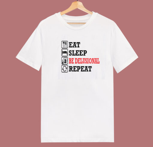 Eat Sleep Be Delusional Repeat T Shirt Style
