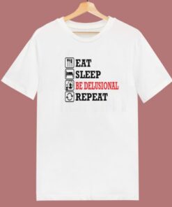 Eat Sleep Be Delusional Repeat T Shirt Style