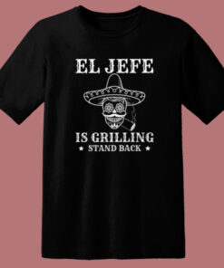 El Jefe Is Grilling Mexican T Shirt Style El Jefe Is Grilling Mexican T Shirt Style