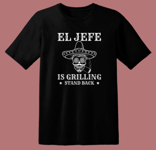 El Jefe Is Grilling Mexican T Shirt Style