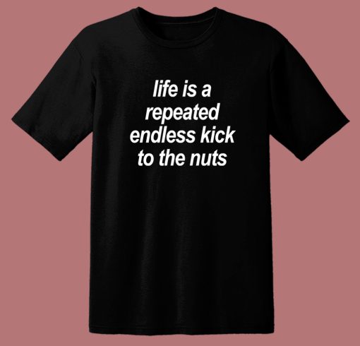 Endless Kick To The Nuts T Shirt Style