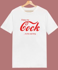 Enjoy My Cock Its The Real Thing T Shirt Style
