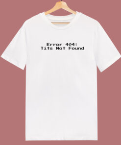 Error 404 Tits Not Found T Shirt Style