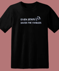 Even Jesus Hates The Yankees T Shirt Style Even Jesus Hates The Yankees T Shirt Style