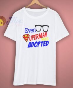 Even Superman was Adopted Shirt