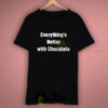 Everthing’s Better With Chocolate Quote T Shirt