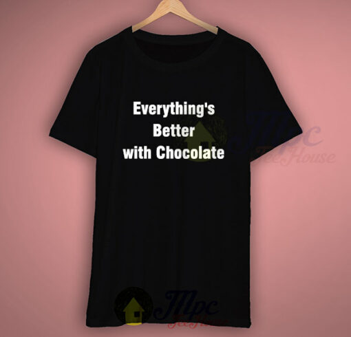 Everthing’s Better With Chocolate Quote T Shirt