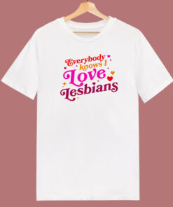Everybody Know I Love Lesbian T Shirt Style Everybody Know I Love Lesbian T Shirt Style