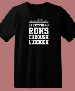 Everything Run Through Lubbock T Shirt Style Everything Run Through Lubbock T Shirt Style
